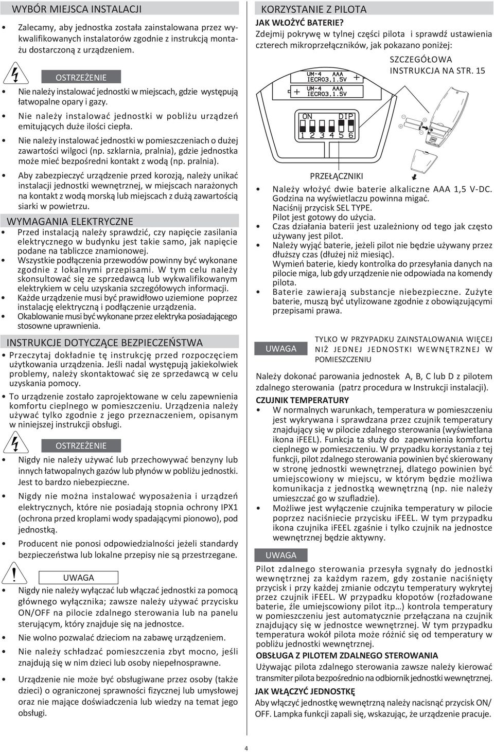 Nie należy instalować jednostki w pomieszczeniach o dużej zawartości wilgoci (np. szklarnia, pralnia),