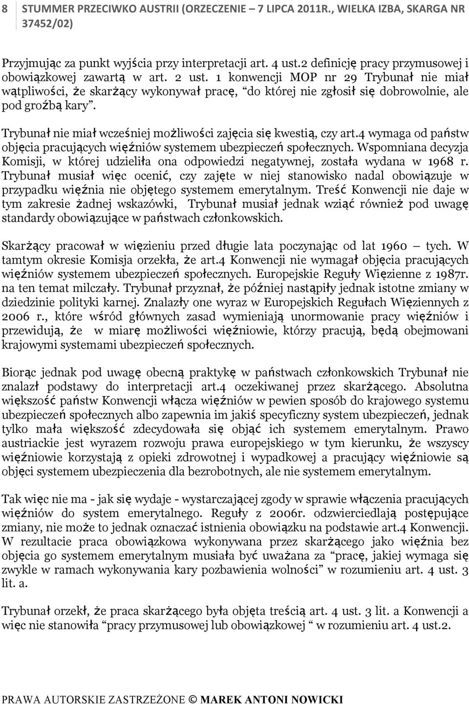 Trybunał nie miał wcześniej możliwości zajęcia się kwestią, czy art.4 wymaga od państw objęcia pracujących więźniów systemem ubezpieczeń społecznych.