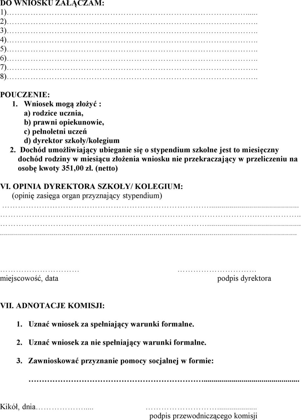 (netto) VI. OPINIA DYREKTORA SZKOŁY/ KOLEGIUM: (opinię zasięga organ przyznający stypendium)........... miejscowość, data podpis dyrektora VII. ADNOTACJE KOMISJI: 1.