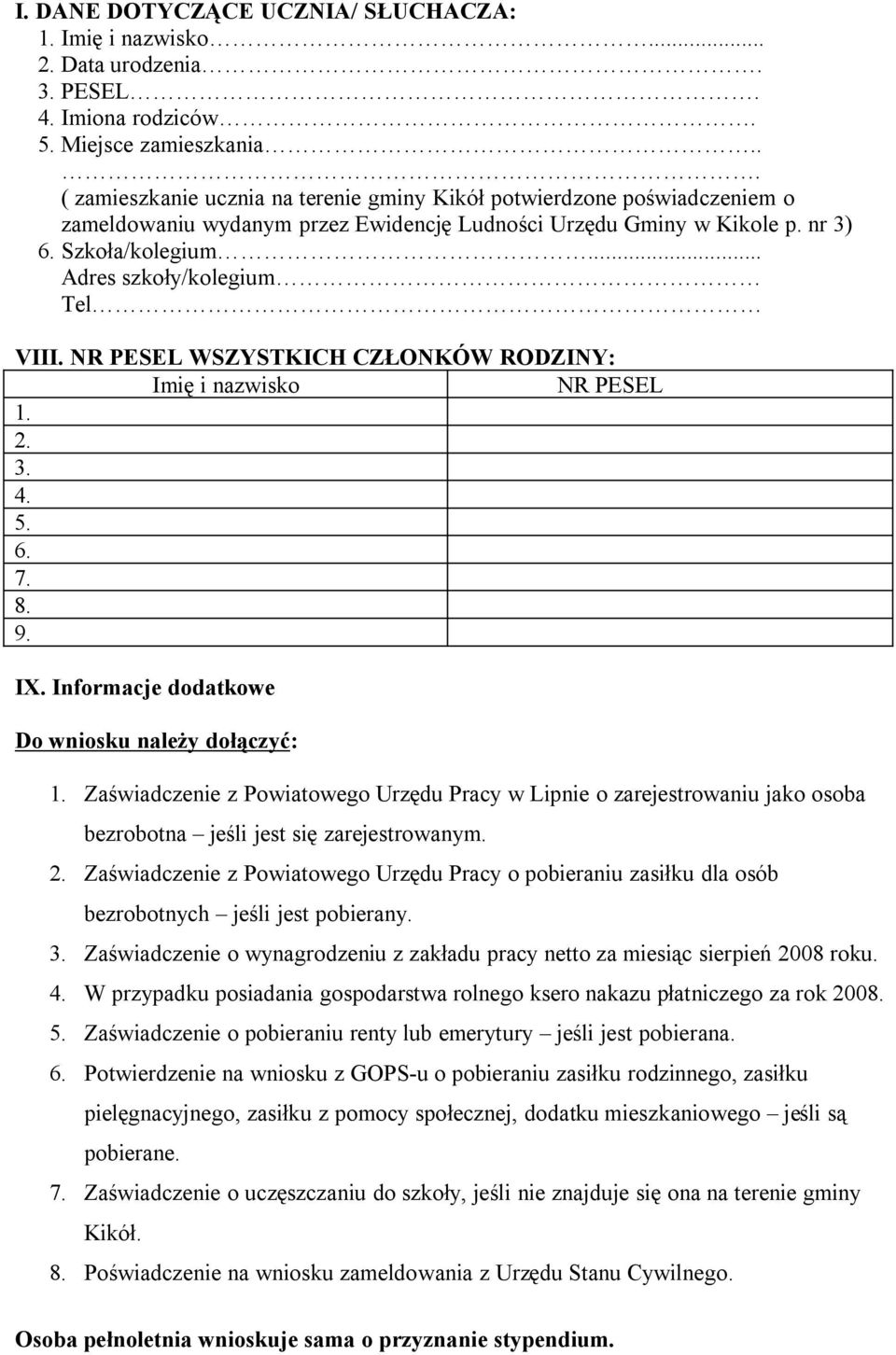 Zaświadczenie z Powiatowego Urzędu Pracy o pobieraniu zasiłku dla osób bezrobotnych jeśli jest pobierany. 3. Zaświadczenie o wynagrodzeniu z zakładu pracy netto za miesiąc sierpień 2008 roku. 4.