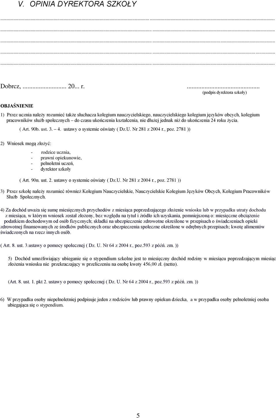 do czasu ukończenia kształcenia, nie dłużej jednak niż do ukończenia 24 roku życia. ( Art. 90b. ust. 3. 4. ustawy o systemie oświaty ( Dz.U. Nr 281 z 2004 r., poz.