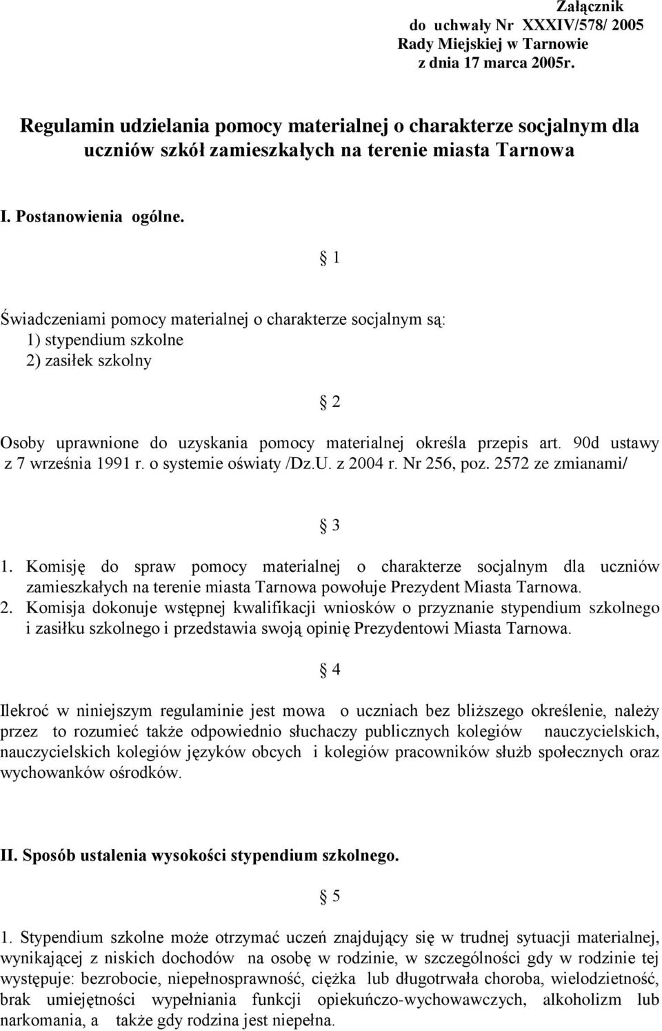 1 Świadczeniami pomocy materialnej o charakterze socjalnym są: 1) stypendium szkolne 2) zasiłek szkolny 2 Osoby uprawnione do uzyskania pomocy materialnej określa przepis art.