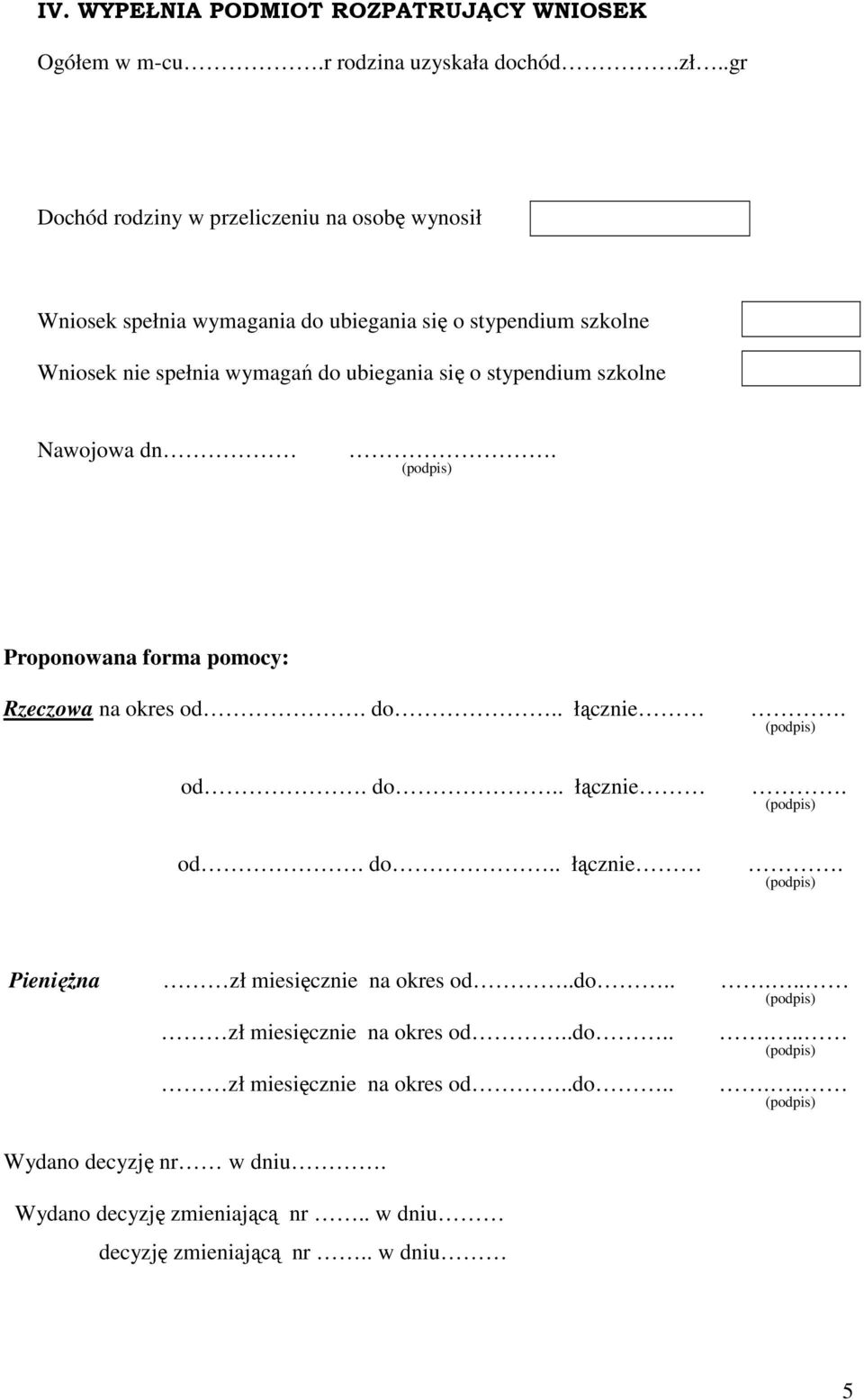 do ubiegania się o stypendium szkolne Nawojowa dn Proponowana forma pomocy: Rzeczowa na okres od do. łącznie od do.