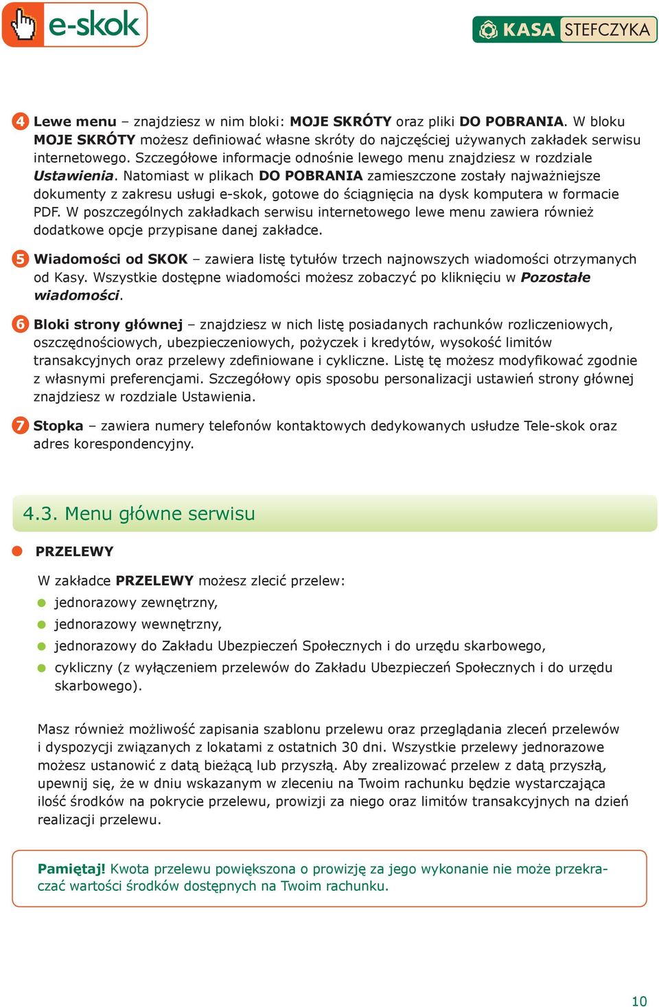 Natomiast w plikach Do pobrania zamieszczone zostały najważniejsze dokumenty z zakresu usługi e-skok, gotowe do ściągnięcia na dysk komputera w formacie PDF.