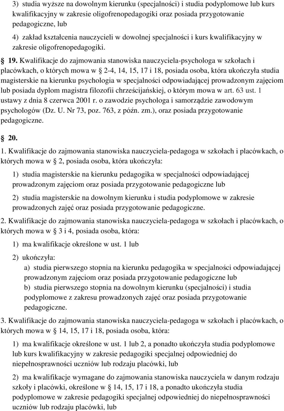 Kwalifikacje do zajmowania stanowiska nauczyciela-psychologa w szkołach i placówkach, o których mowa w 2-4, 14, 15, 17 i 18, posiada osoba, która ukończyła studia magisterskie na kierunku psychologia