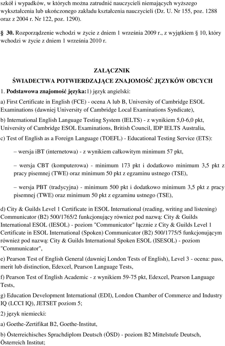 Podstawowa znajomość języka:1) język angielski: a) First Certificate in English (FCE) - ocena A lub B, University of Cambridge ESOL Examinations (dawniej University of Cambridge Local Examinations