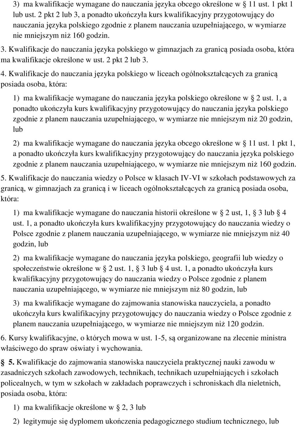 2 pkt 2 lub 3. 4. Kwalifikacje do nauczania języka polskiego w liceach ogólnokształcących za granicą posiada osoba, która: 1) ma kwalifikacje wymagane do nauczania języka polskiego określone w 2 ust.