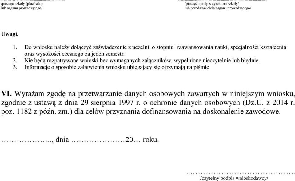 Nie będą rozpatrywane wnioski bez wymaganych załączników, wypełnione nieczytelnie lub błędnie. 3. Informacje o sposobie załatwienia wniosku ubiegający się otrzymają na piśmie VI.