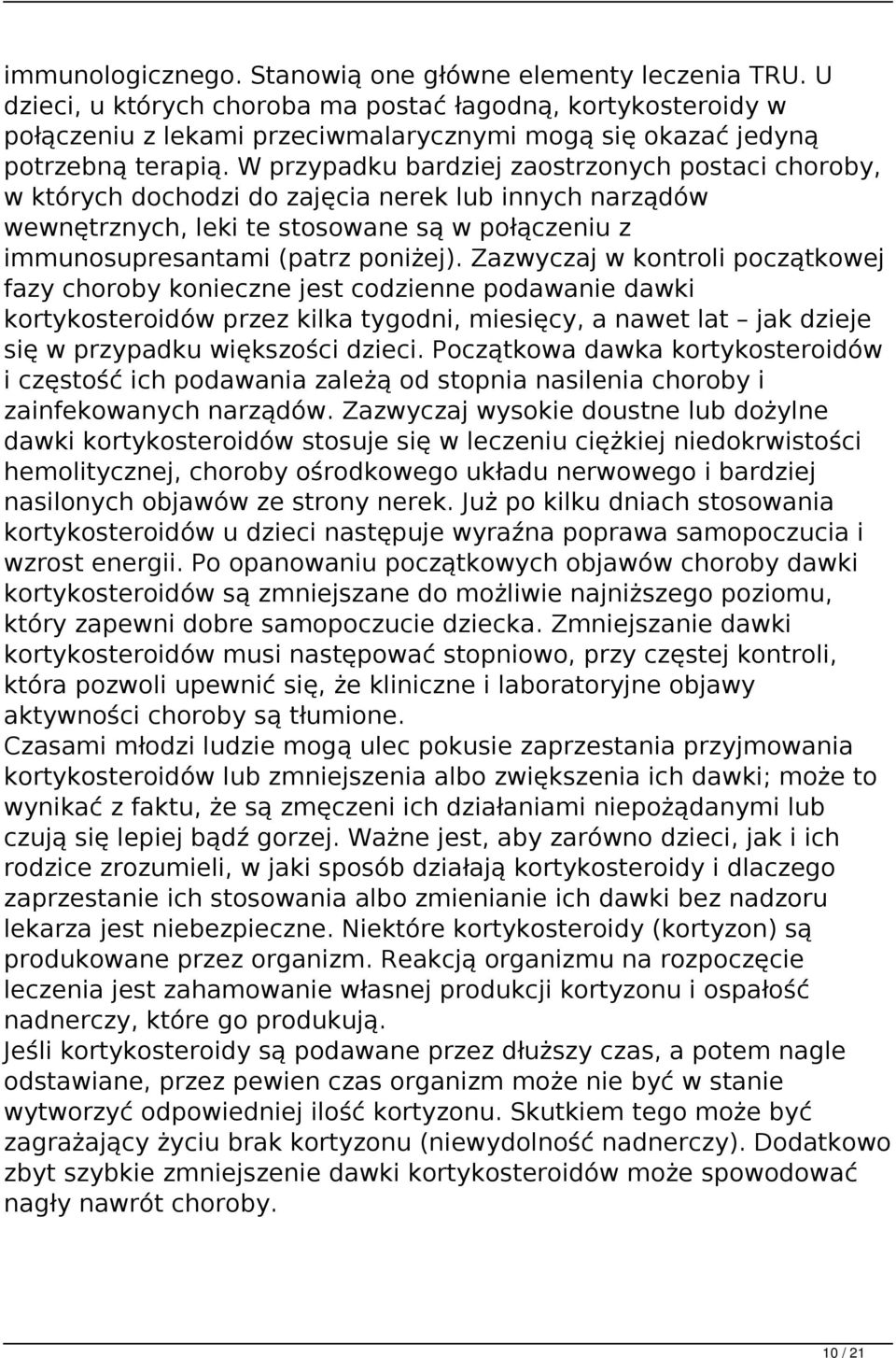 W przypadku bardziej zaostrzonych postaci choroby, w których dochodzi do zajęcia nerek lub innych narządów wewnętrznych, leki te stosowane są w połączeniu z immunosupresantami (patrz poniżej).