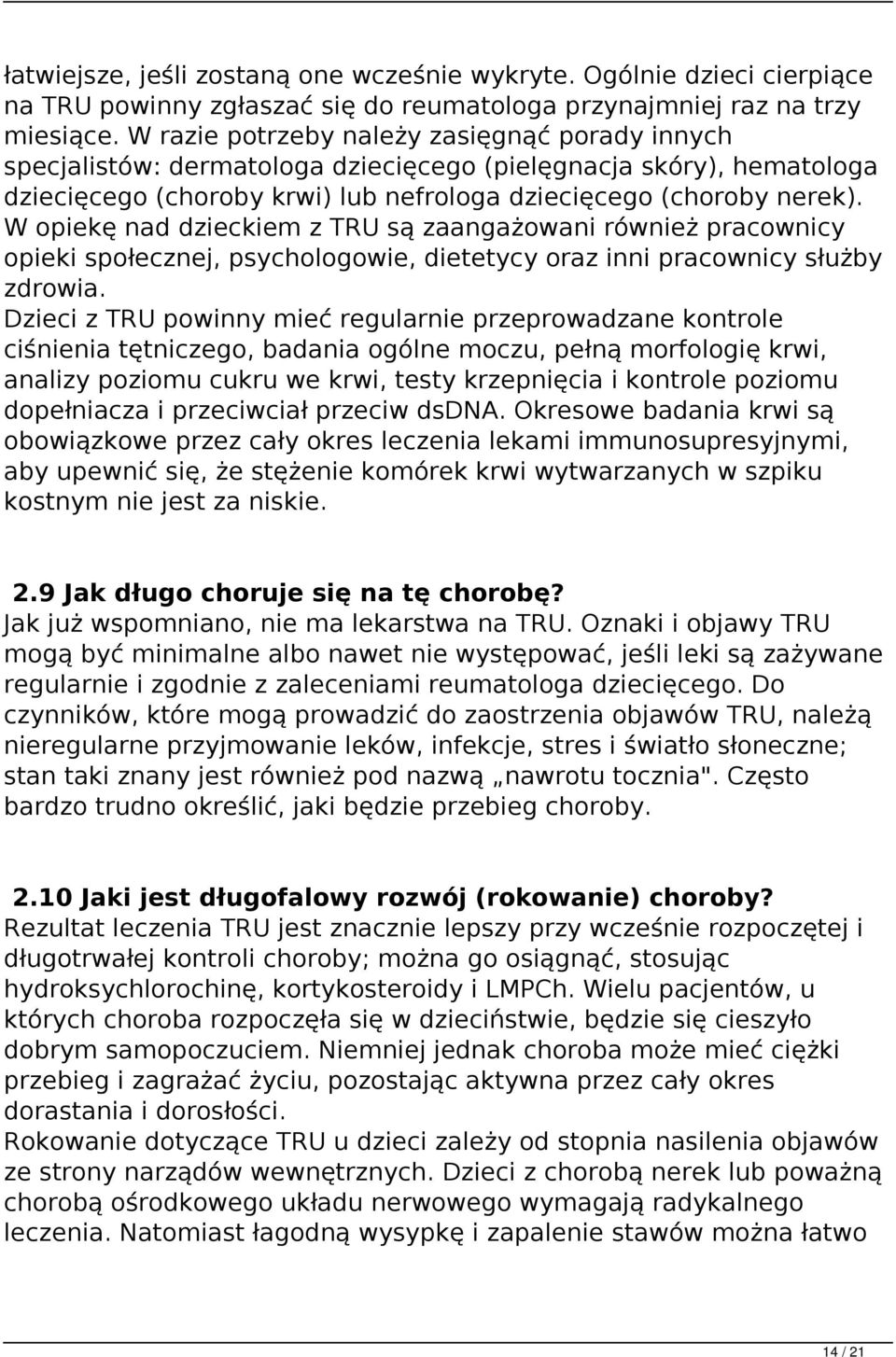 W opiekę nad dzieckiem z TRU są zaangażowani również pracownicy opieki społecznej, psychologowie, dietetycy oraz inni pracownicy służby zdrowia.