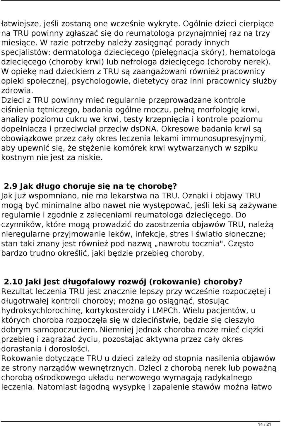 W opiekę nad dzieckiem z TRU są zaangażowani również pracownicy opieki społecznej, psychologowie, dietetycy oraz inni pracownicy służby zdrowia.