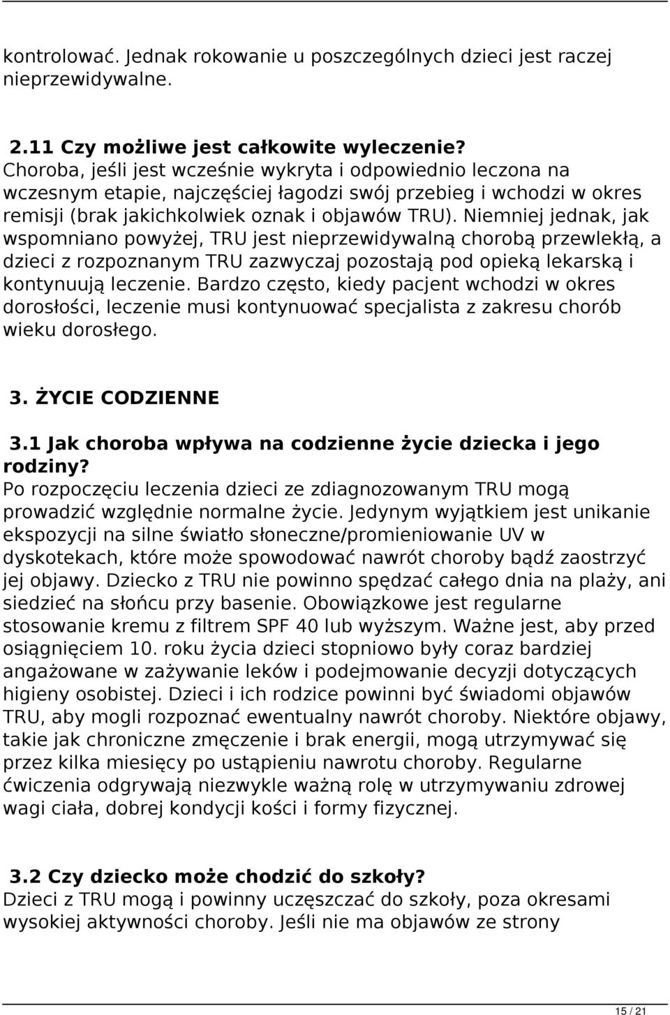 Niemniej jednak, jak wspomniano powyżej, TRU jest nieprzewidywalną chorobą przewlekłą, a dzieci z rozpoznanym TRU zazwyczaj pozostają pod opieką lekarską i kontynuują leczenie.