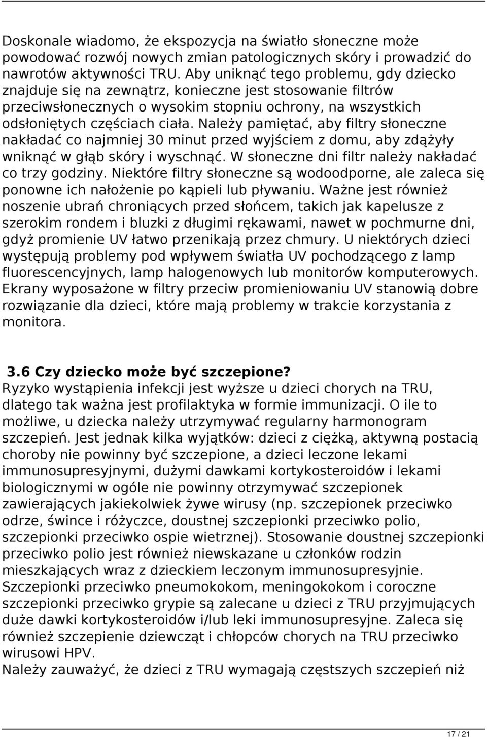 Należy pamiętać, aby filtry słoneczne nakładać co najmniej 30 minut przed wyjściem z domu, aby zdążyły wniknąć w głąb skóry i wyschnąć. W słoneczne dni filtr należy nakładać co trzy godziny.