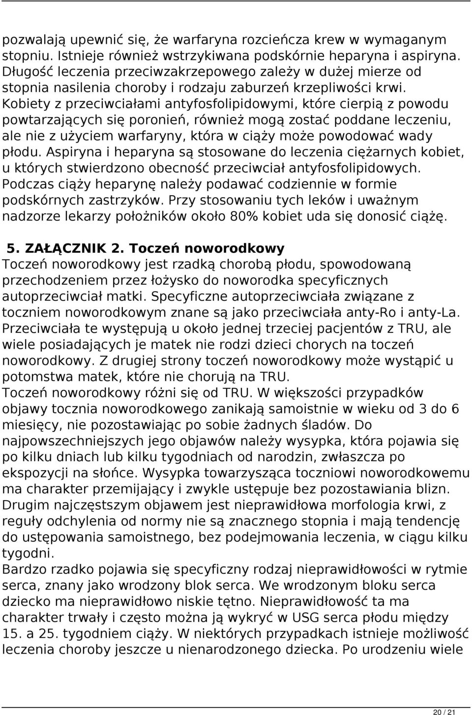 Kobiety z przeciwciałami antyfosfolipidowymi, które cierpią z powodu powtarzających się poronień, również mogą zostać poddane leczeniu, ale nie z użyciem warfaryny, która w ciąży może powodować wady