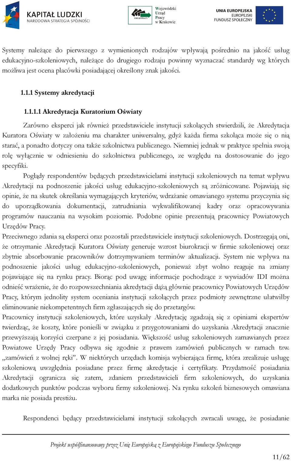 1.1 Systemy akredytacji 1.1.1.1 Akredytacja Kuratorium Oświaty Zarówno eksperci jak również przedstawiciele instytucji szkolących stwierdzili, że Akredytacja Kuratora Oświaty w założeniu ma charakter