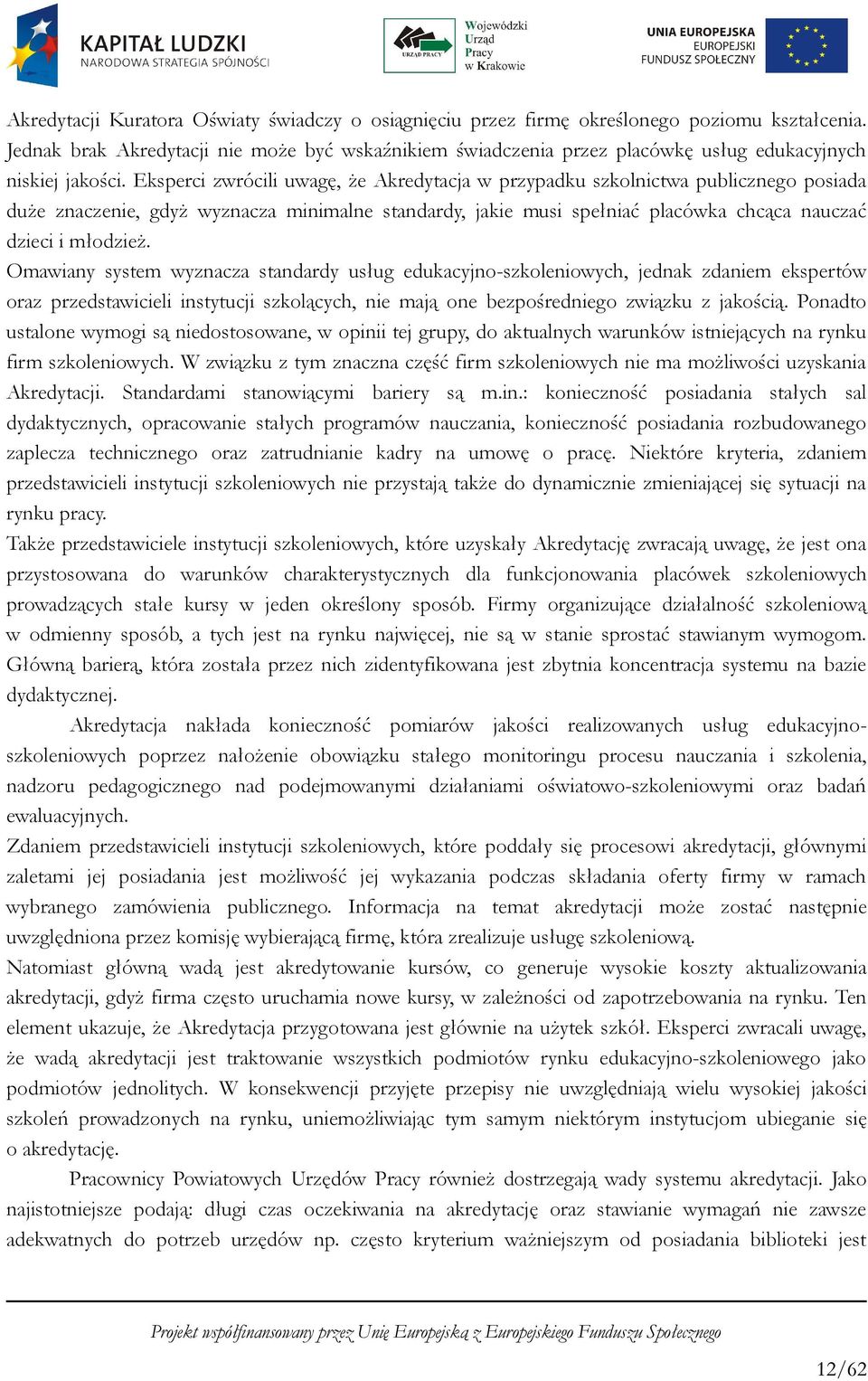 Eksperci zwrócili uwagę, że Akredytacja w przypadku szkolnictwa publicznego posiada duże znaczenie, gdyż wyznacza minimalne standardy, jakie musi spełniać placówka chcąca nauczać dzieci i młodzież.