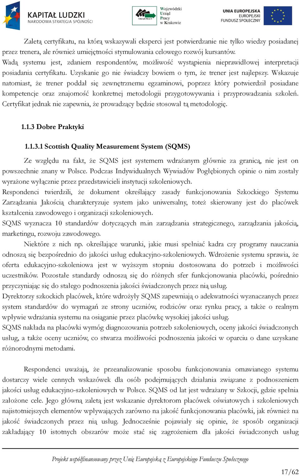 Wskazuje natomiast, że trener poddał się zewnętrznemu egzaminowi, poprzez który potwierdził posiadane kompetencje oraz znajomość konkretnej metodologii przygotowywania i przyprowadzania szkoleń.