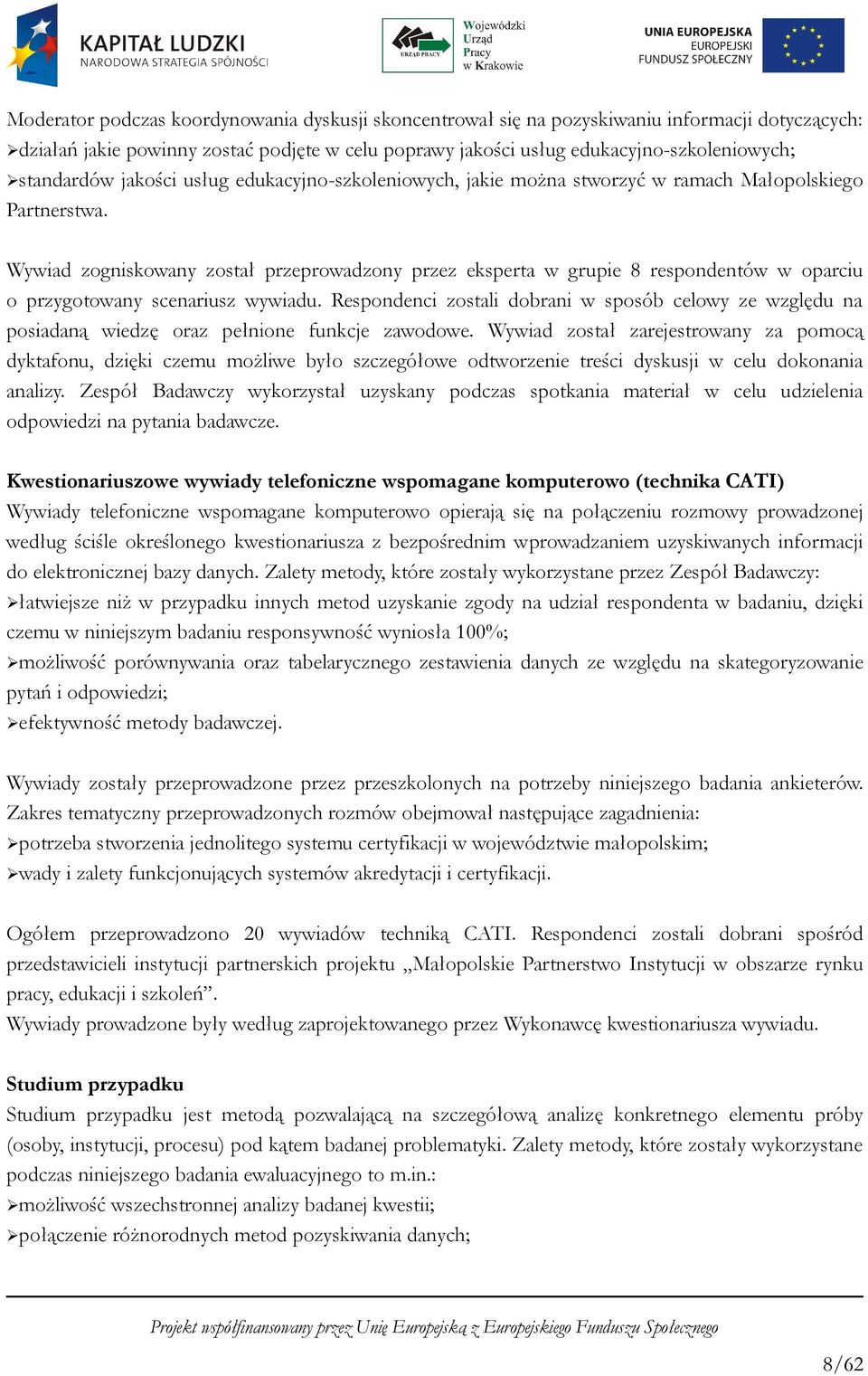 Wywiad zogniskowany został przeprowadzony przez eksperta w grupie 8 respondentów w oparciu o przygotowany scenariusz wywiadu.