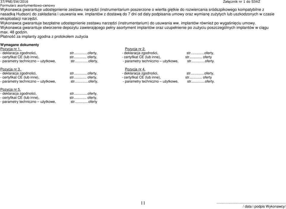 Wykonawca gwarantuje bezpłatne udostępnienie zestawu narzędzi (instrumentarium) do usuwania ww. implantów również po wygaśnięciu umowy.