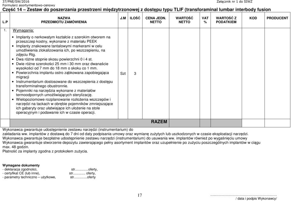 wszczepieniu, na zdjęciu Rtg. Dwa różne stopnie skosu powierzchni 0 i 4 st. Dwie różne szerokości 25 mm i 30 mm oraz dwanaście wysokości od 7 mm do 18 mm o skoku co 1 mm.