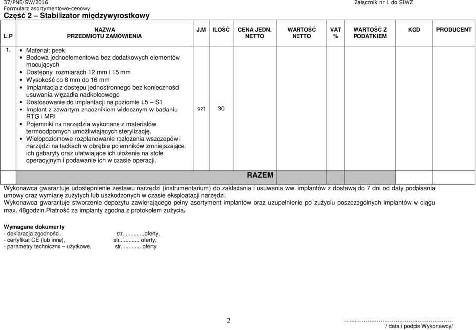 nadkolcowego Dostosowanie do implantacji na poziomie L5 S1 Implant z zawartym znacznikiem widocznym w badaniu RTG i MRI Pojemniki na narzędzia wykonane z materiałów termoodpornych umożliwiających