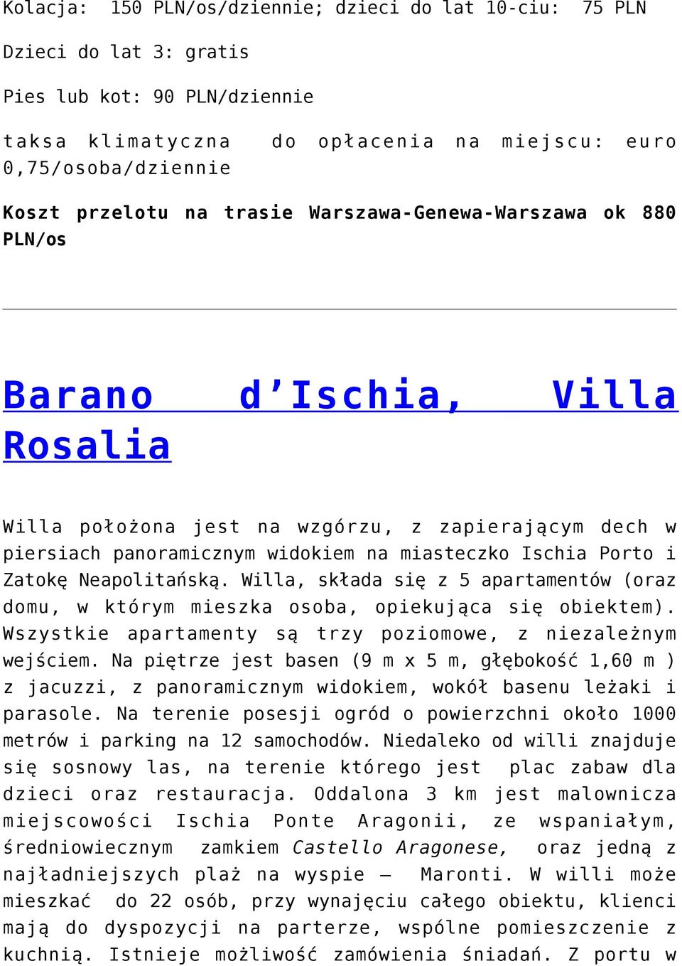 Neapolitańską. Willa, składa się z 5 apartamentów (oraz domu, w którym mieszka osoba, opiekująca się obiektem). Wszystkie apartamenty są trzy poziomowe, z niezależnym wejściem.