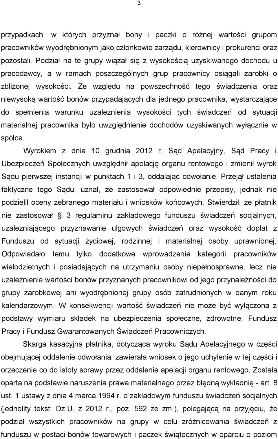 Ze względu na powszechność tego świadczenia oraz niewysoką wartość bonów przypadających dla jednego pracownika, wystarczające do spełnienia warunku uzależnienia wysokości tych świadczeń od sytuacji