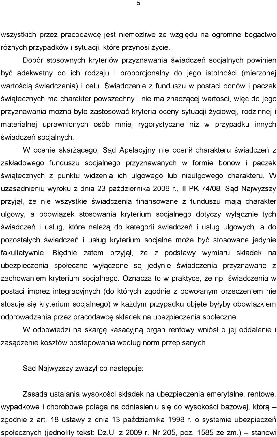 Świadczenie z funduszu w postaci bonów i paczek świątecznych ma charakter powszechny i nie ma znaczącej wartości, więc do jego przyznawania można było zastosować kryteria oceny sytuacji życiowej,