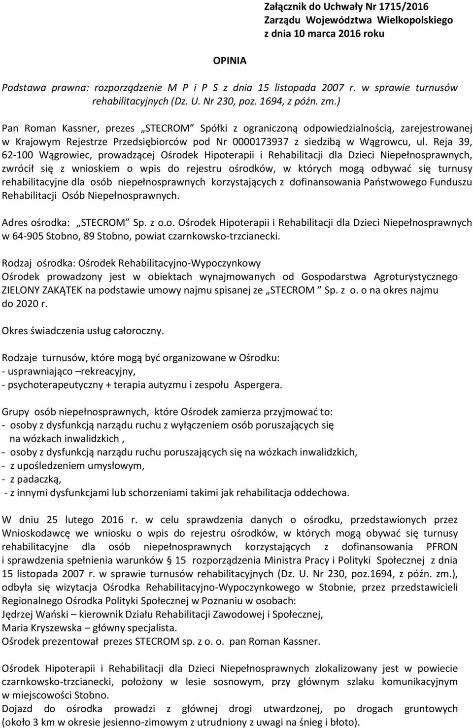 ) Pan Roman Kassner, prezes STECROM Spółki z ograniczoną odpowiedzialnością, zarejestrowanej w Krajowym Rejestrze Przedsiębiorców pod Nr 0000173937 z siedzibą w Wągrowcu, ul.