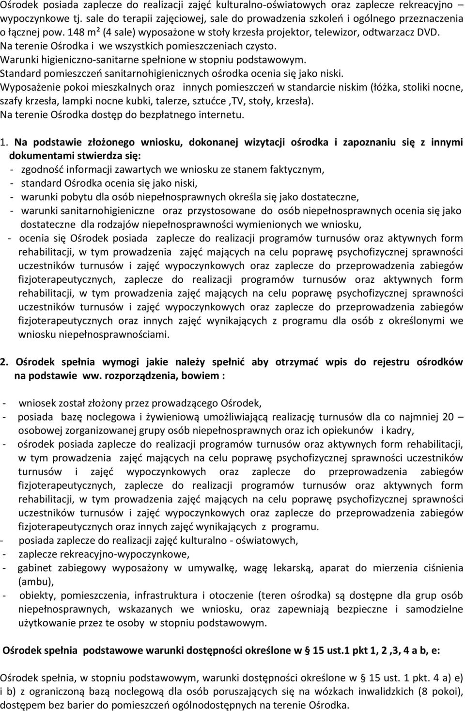 Na terenie Ośrodka i we wszystkich pomieszczeniach czysto. Warunki higieniczno-sanitarne spełnione w stopniu podstawowym. Standard pomieszczeń sanitarnohigienicznych ośrodka ocenia się jako niski.