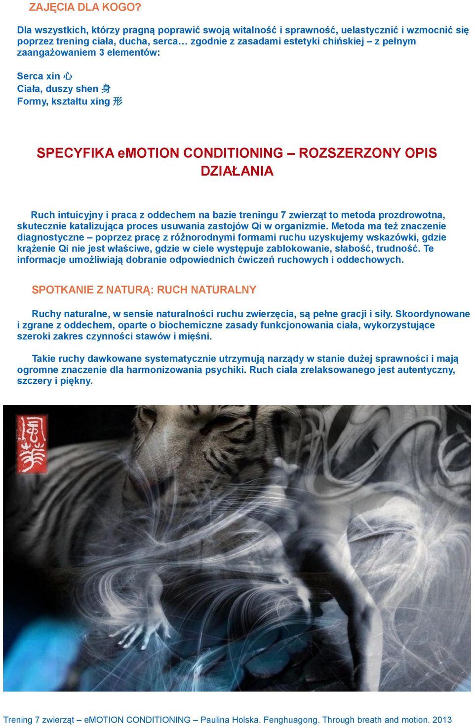 elementów: Serca xin 心 Ciała, duszy shen 身 Formy, kształtu xing 形 SPECYFIKA emotion CONDITIONING ROZSZERZONY OPIS DZIAŁANIA Ruch intuicyjny i praca z oddechem na bazie treningu 7 zwierząt to metoda