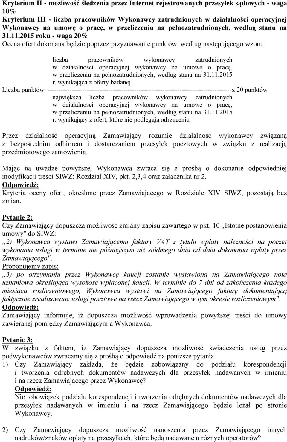 2015 roku - waga 20% Ocena ofert dokonana będzie poprzez przyznawanie punktów, według następującego wzoru: liczba pracowników wykonawcy zatrudnionych w działalności operacyjnej wykonawcy na umowę