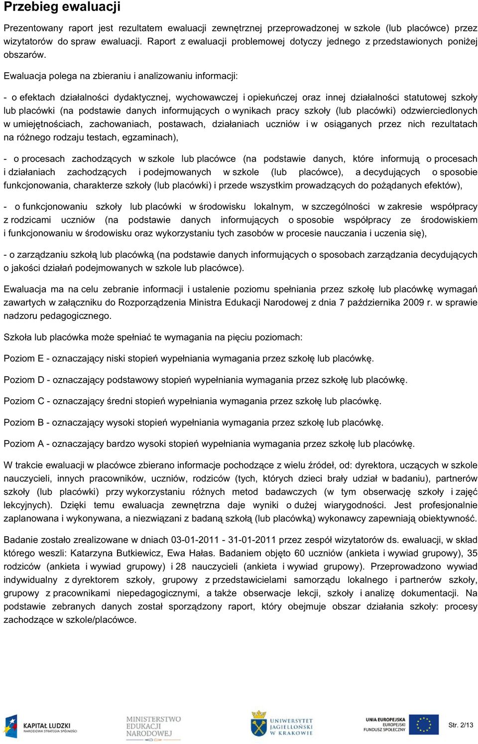 Ewaluacja polega na zbieraniu i analizowaniu informacji: - o efektach działalności dydaktycznej, wychowawczej i opiekuńczej oraz innej działalności statutowej szkoły lub placówki (na podstawie danych