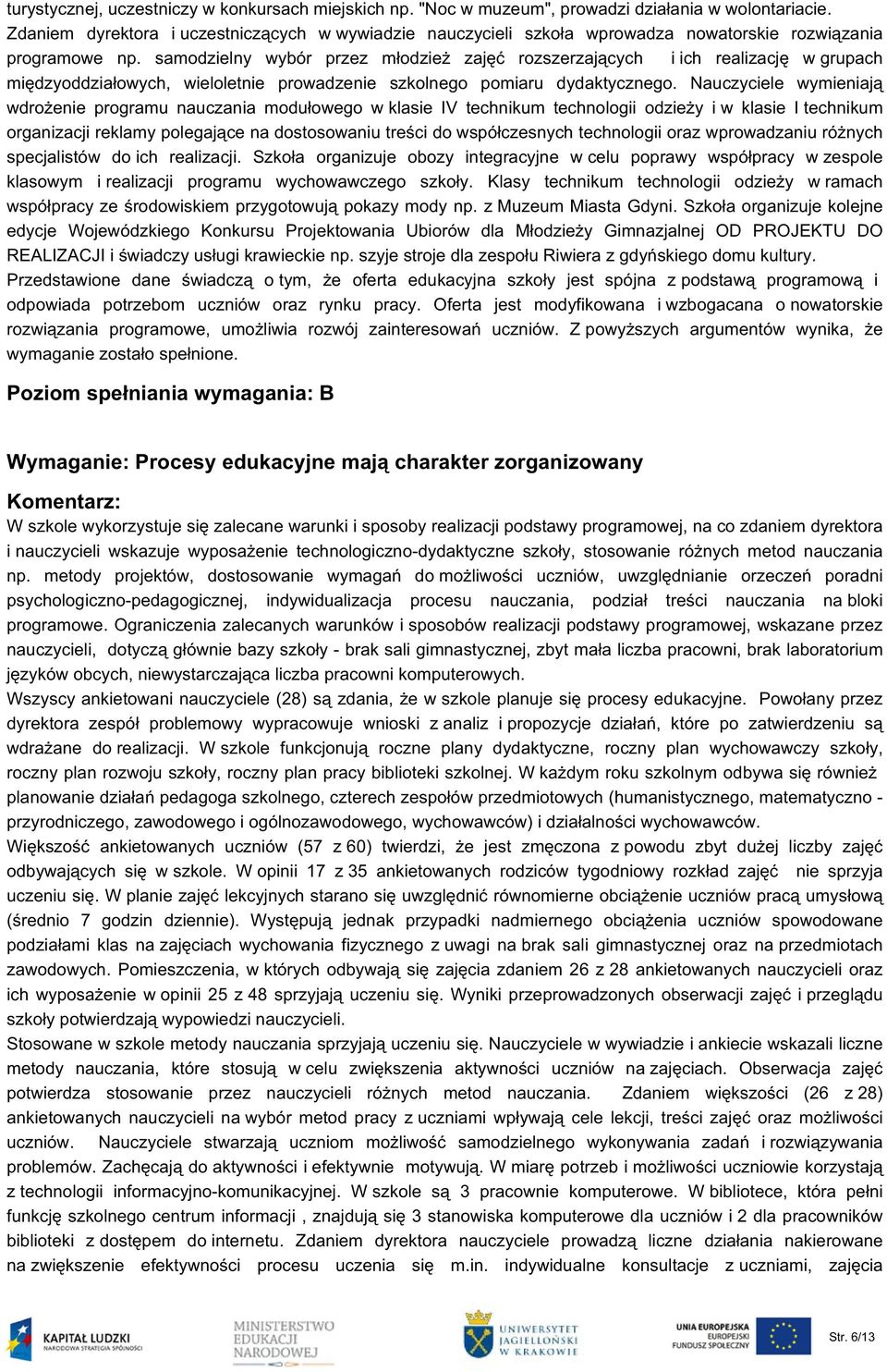 samodzielny wybór przez młodzież zajęć rozszerzających i ich realizację w grupach międzyoddziałowych, wieloletnie prowadzenie szkolnego pomiaru dydaktycznego.