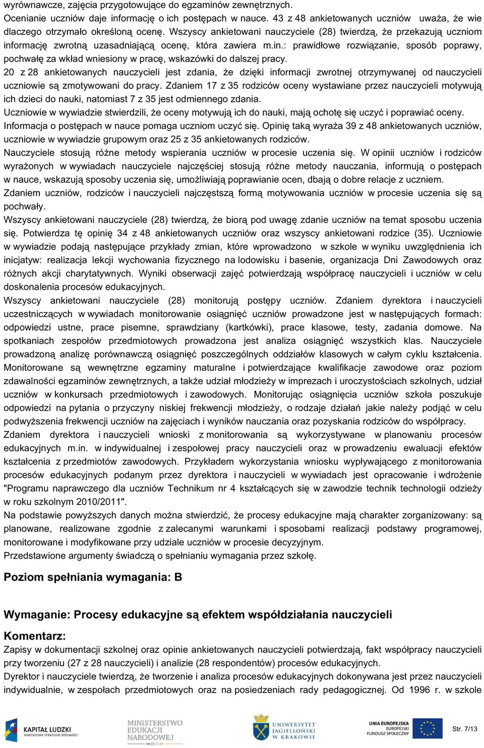 Wszyscy ankietowani nauczyciele (28) twierdzą, że przekazują uczniom informację zwrotną uzasadniającą ocenę, która zawiera m.in.: prawidłowe rozwiązanie, sposób poprawy, pochwałę za wkład wniesiony w pracę, wskazówki do dalszej pracy.