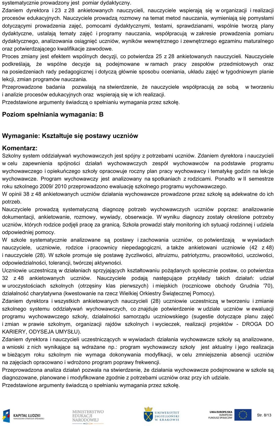 ustalają tematy zajęć i programy nauczania, współpracują w zakresie prowadzenia pomiaru dydaktycznego, analizowania osiągnięć uczniów, wyników wewnętrznego i zewnętrznego egzaminu maturalnego oraz