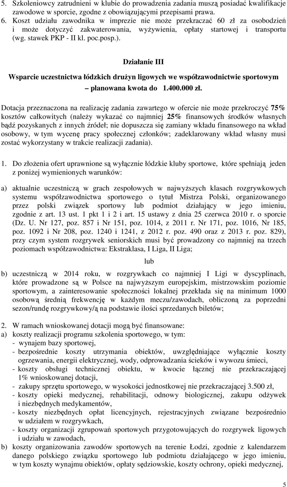 Działanie III Wsparcie uczestnictwa łódzkich druŝyn ligowych we współzawodnictwie sportowym planowana kwota do 1.400.000 zł.