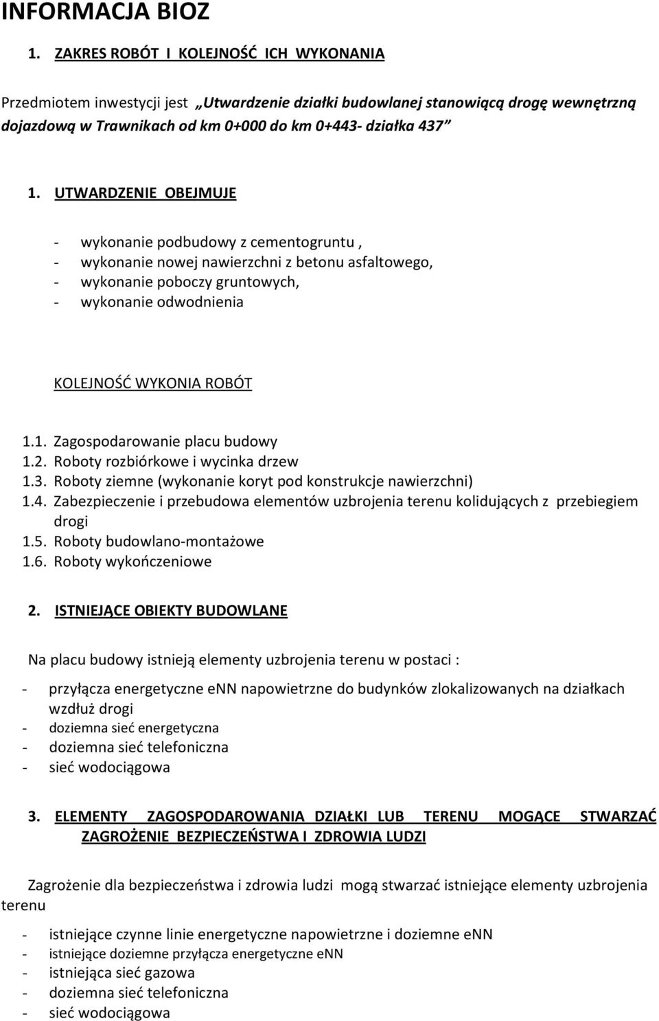 UTWARDZENIE OBEJMUJE - wykonanie podbudowy z cementogruntu, - wykonanie nowej nawierzchni z betonu asfaltowego, - wykonanie poboczy gruntowych, - wykonanie odwodnienia KOLEJNOŚĆ WYKONIA ROBÓT 1.