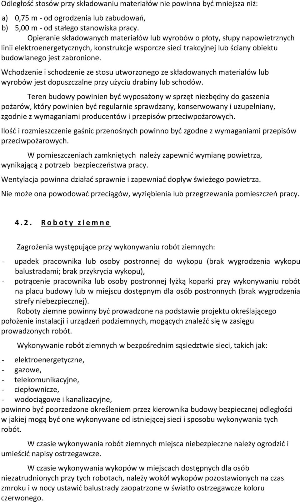 Wchodzenie i schodzenie ze stosu utworzonego ze składowanych materiałów lub wyrobów jest dopuszczalne przy użyciu drabiny lub schodów.