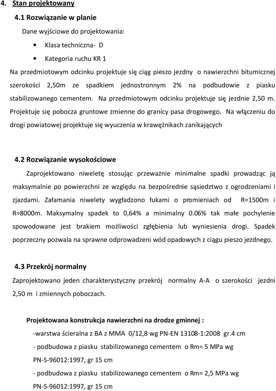 ze spadkiem jednostronnym 2% na podbudowie z piasku stabilizowanego cementem. Na przedmiotowym odcinku projektuje się jezdnie 2,50 m. Projektuje się pobocza gruntowe zmienne do granicy pasa drogowego.