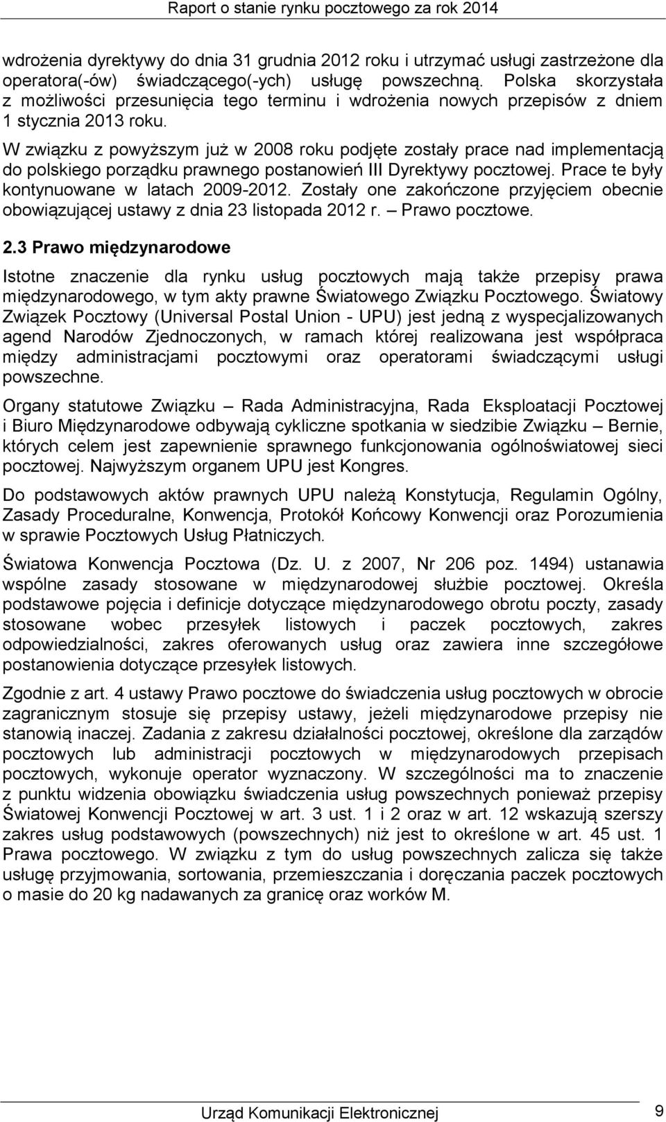 W związku z powyższym już w 2008 roku podjęte zostały prace nad implementacją do polskiego porządku prawnego postanowień III Dyrektywy pocztowej. Prace te były kontynuowane w latach 2009-2012.