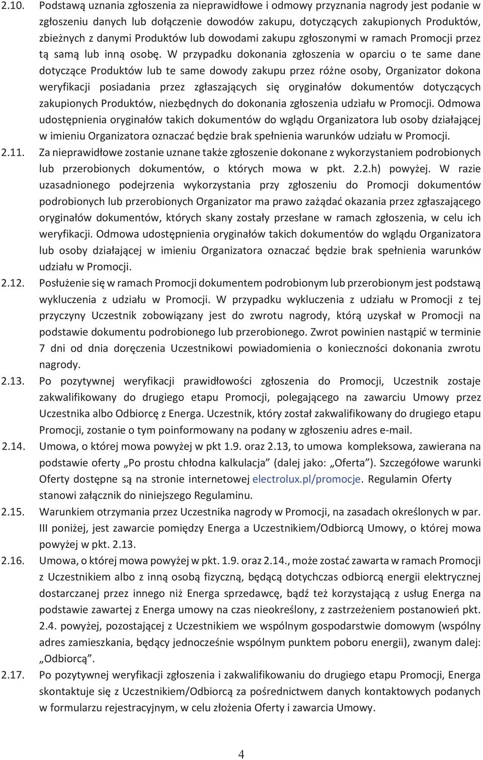 W przypadku dokonania zgłoszenia w oparciu o te same dane dotyczące Produktów lub te same dowody zakupu przez różne osoby, Organizator dokona weryfikacji posiadania przez zgłaszających się oryginałów