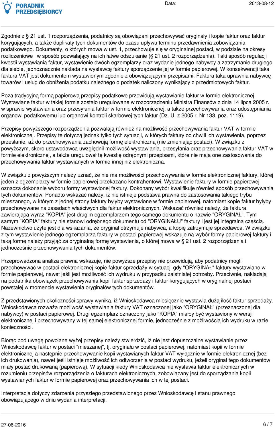 podatkowego. Dokumenty, o których mowa w ust. 1, przechowuje się w oryginalnej postaci, w podziale na okresy rozliczeniowe i w sposób pozwalający na ich łatwe odszukanie ( 21 ust. 2 rozporządzenia).