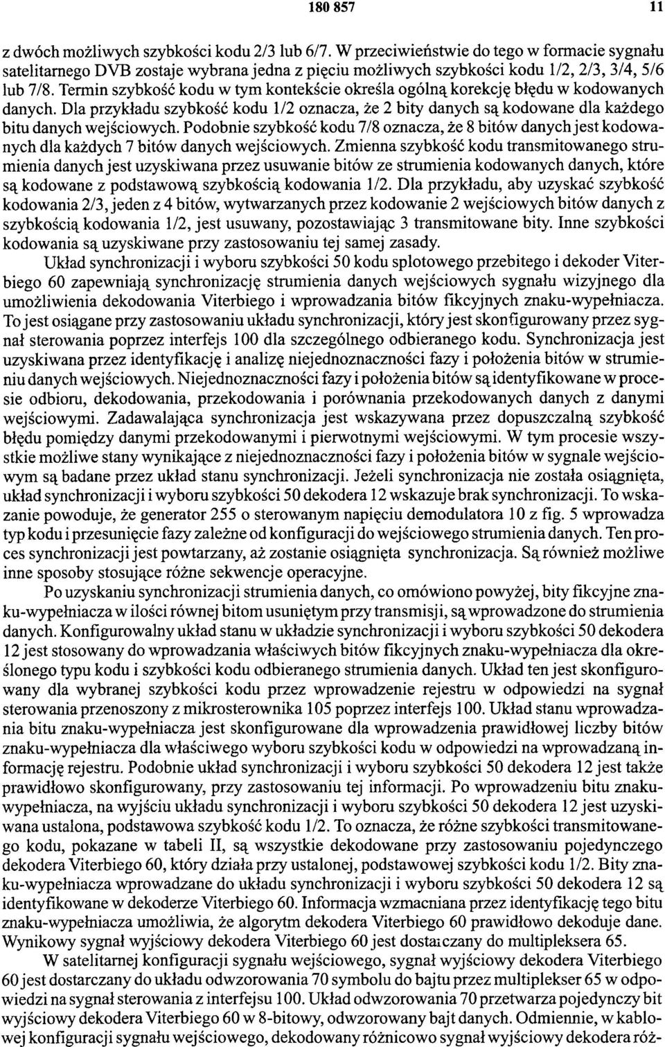 Termin szybkość kodu w tym kontekście określa ogólną korekcję błędu w kodowanych danych. Dla przykładu szybkość kodu 1/2 oznacza, że 2 bity danych są kodowane dla każdego bitu danych wejściowych.