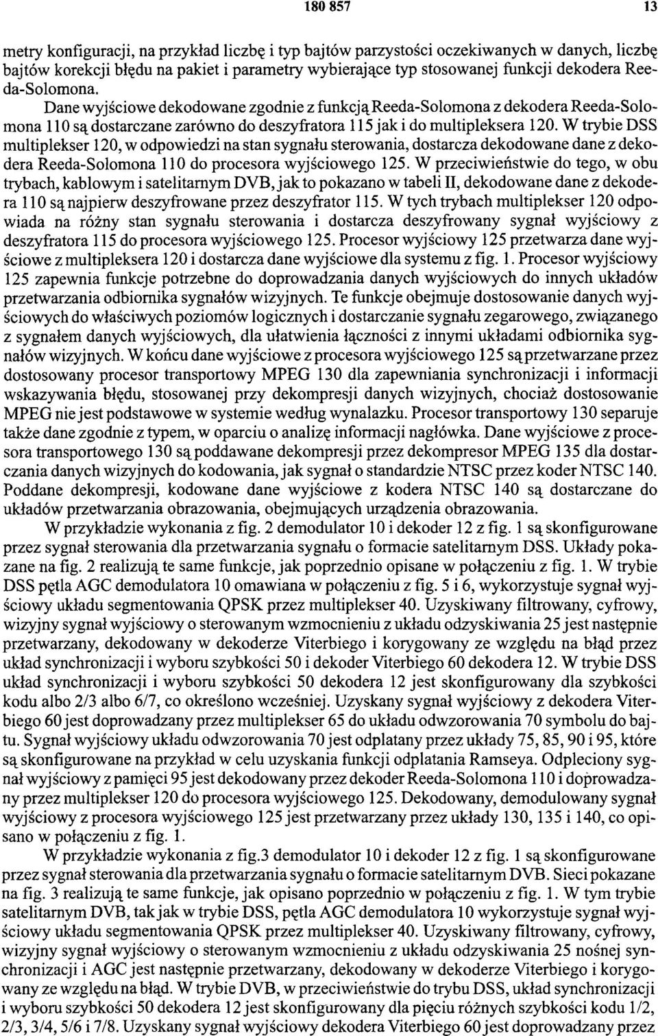 W trybie DSS multiplekser 1 2 0, w odpowiedzi na stan sygnału sterowania, dostarcza dekodowane dane z dekodera Reeda-Solomona 110 do procesora wyjściowego 125.