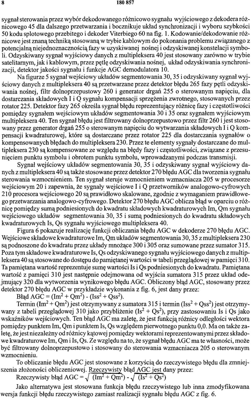 Kodowanie/dekodowanie różnicowe jest znaną techniką stosowaną w trybie kablowym do pokonania problemu związanego z potencjalną niejednoznacznością fazy w uzyskiwanej nośnej i odzyskiwanej konstelacji