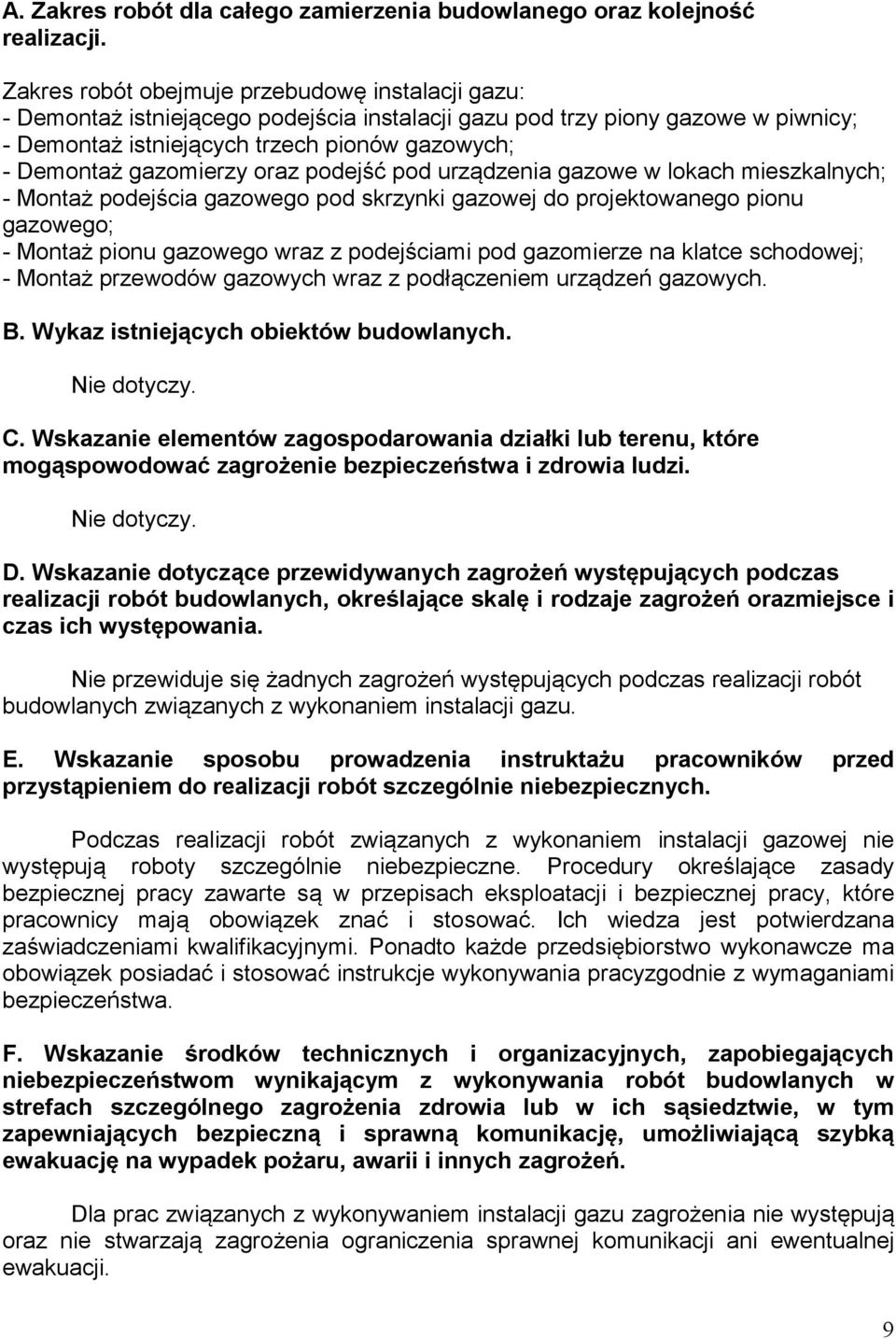 gazomierzy oraz podejść pod urządzenia gazowe w lokach mieszkalnych; - Montaż podejścia gazowego pod skrzynki gazowej do projektowanego pionu gazowego; - Montaż pionu gazowego wraz z podejściami pod