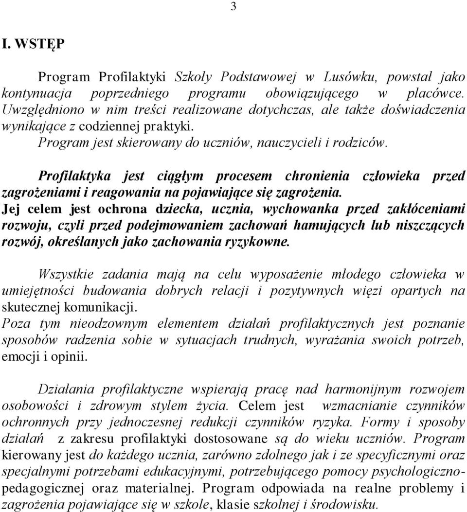 Profilaktyka jest ciągłym procesem chronienia człowieka przed zagrożeniami i reagowania na pojawiające się zagrożenia.