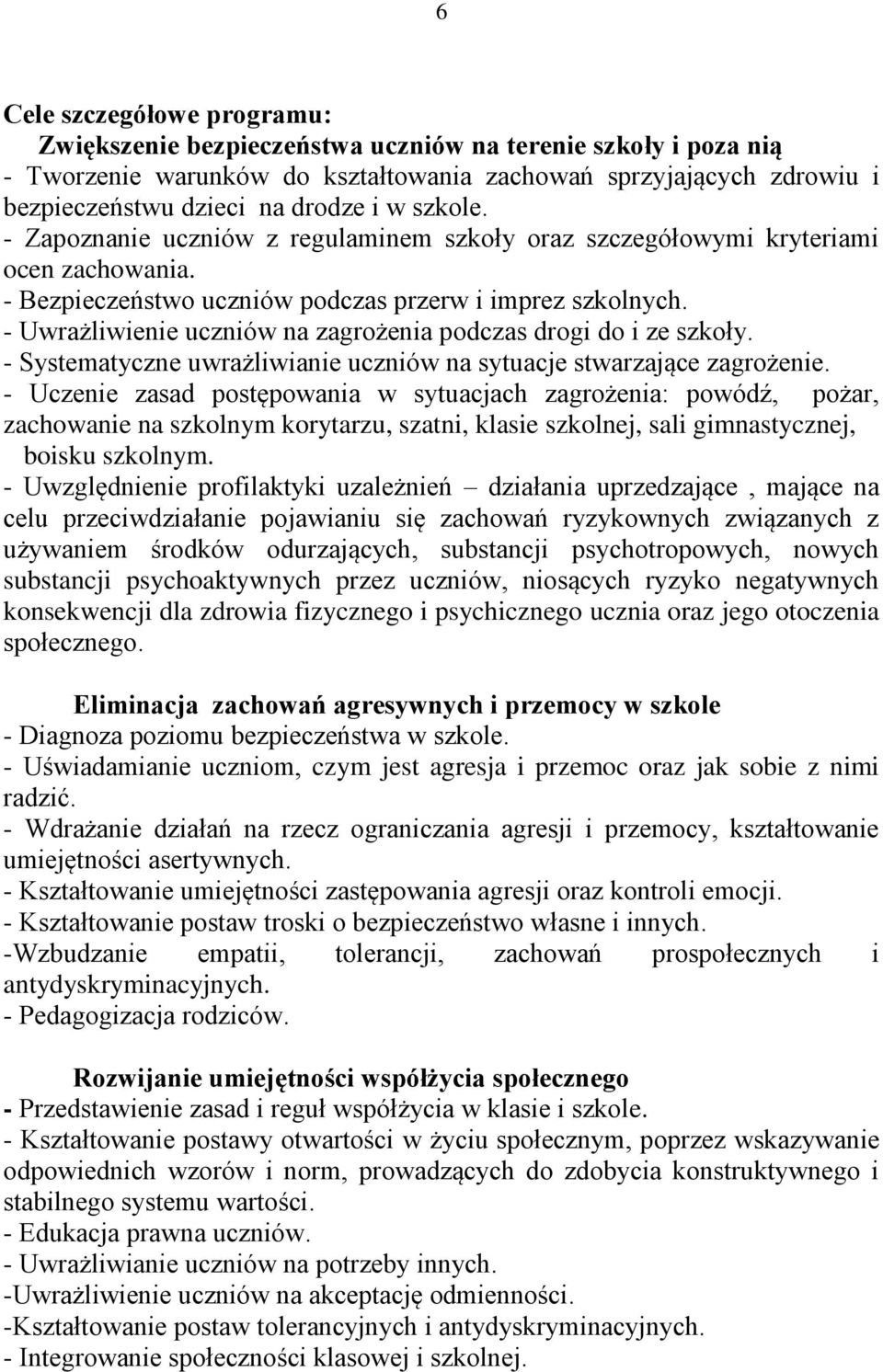 - Uwrażliwienie uczniów na zagrożenia podczas drogi do i ze szkoły. - Systematyczne uwrażliwianie uczniów na sytuacje stwarzające zagrożenie.