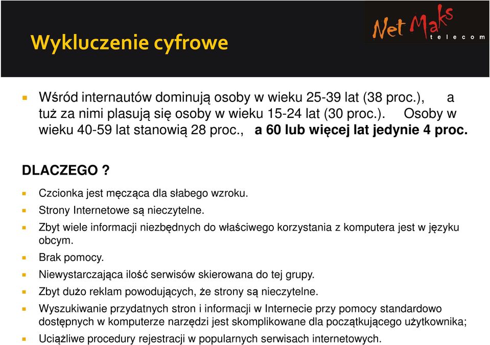Zbyt wiele informacji niezbędnych do właściwego korzystania z komputera jest w języku obcym. Brak pomocy. Niewystarczająca ilość serwisów skierowana do tej grupy.